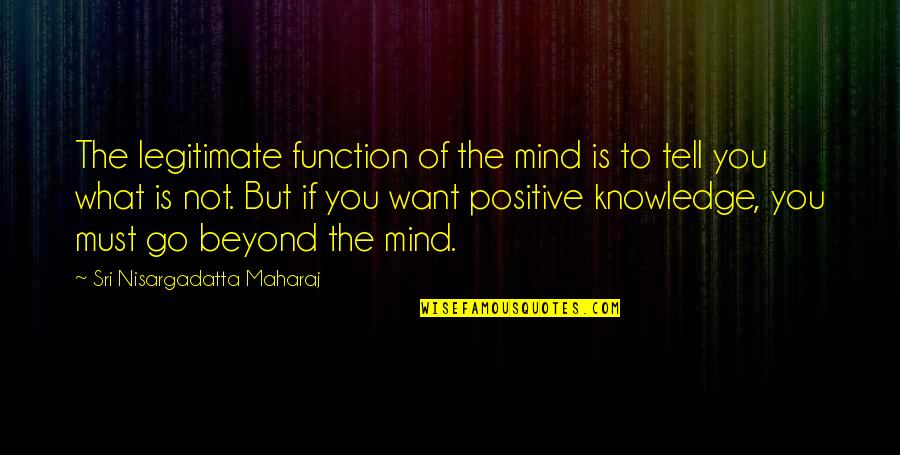Go If You Must Quotes By Sri Nisargadatta Maharaj: The legitimate function of the mind is to