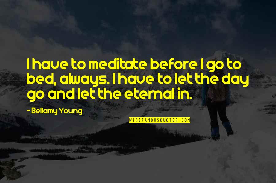 Go In To Quotes By Bellamy Young: I have to meditate before I go to