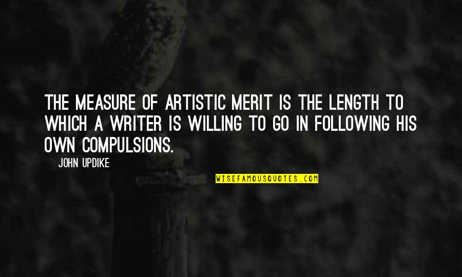 Go In To Quotes By John Updike: The measure of artistic merit is the length