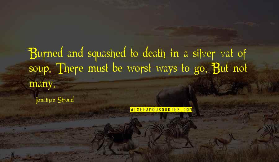 Go In To Quotes By Jonathan Stroud: Burned and squashed to death in a silver