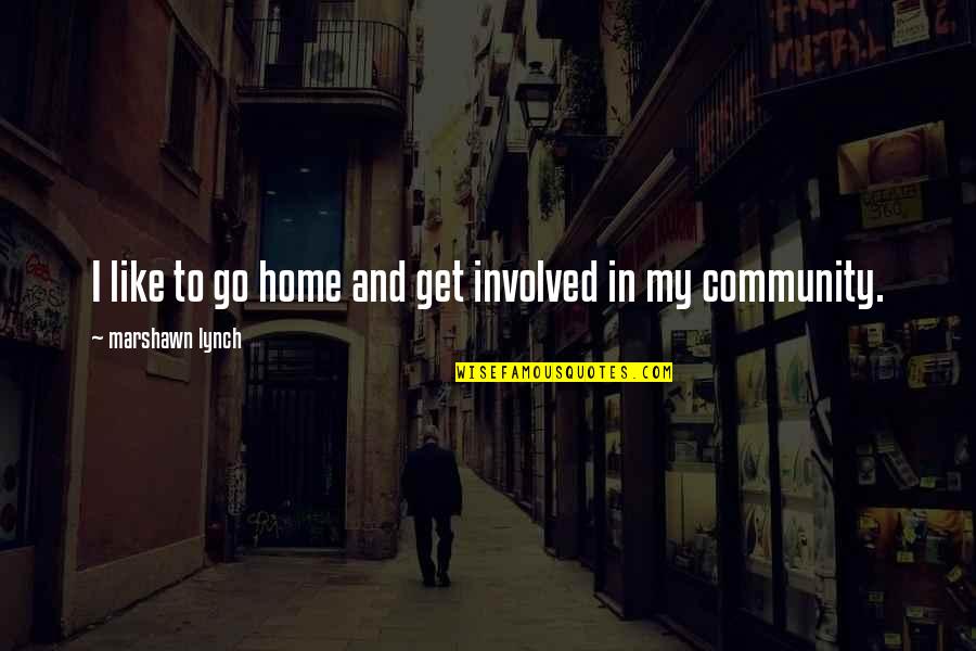 Go In To Quotes By Marshawn Lynch: I like to go home and get involved