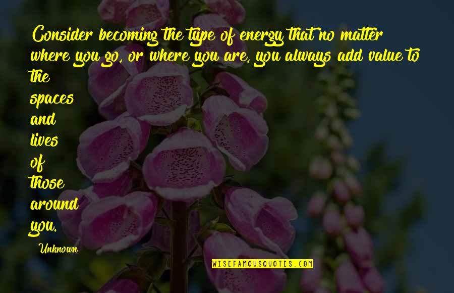 Go Into The Unknown Quotes By Unknown: Consider becoming the type of energy that no Go Into The Unknown Quotes By Unknown: Consider becoming the type of energy that no