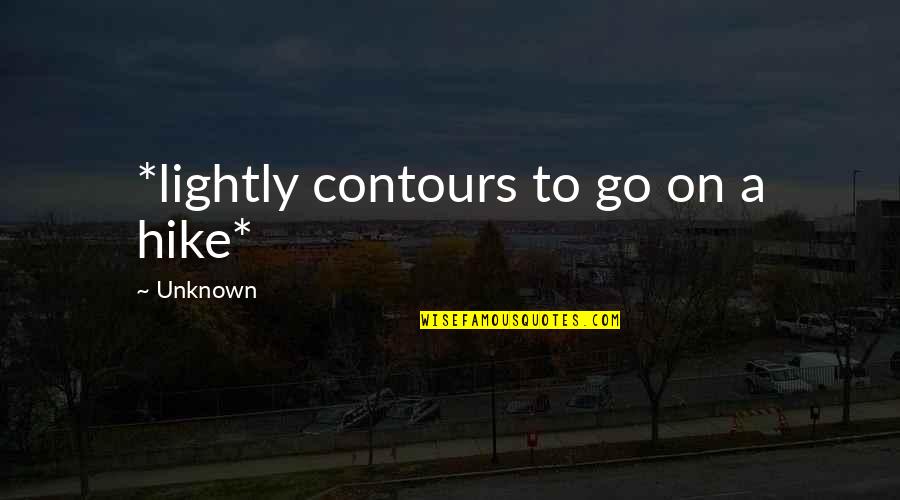 Go Into The Unknown Quotes By Unknown: *lightly contours to go on a hike* Go Into The Unknown Quotes By Unknown: *lightly contours to go on a hike*
