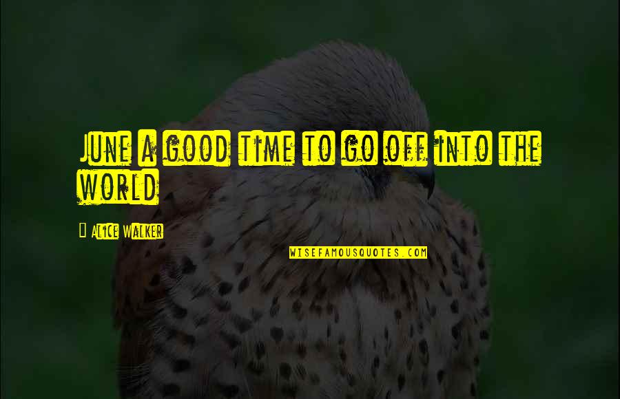 Go Into The World Quotes By Alice Walker: June a good time to go off into Go Into The World Quotes By Alice Walker: June a good time to go off into