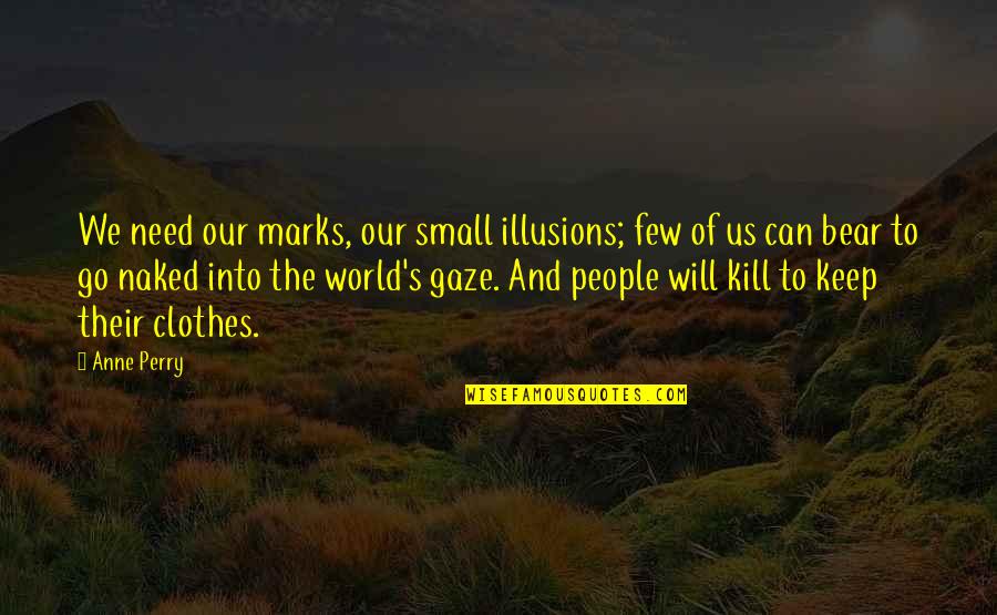 Go Into The World Quotes By Anne Perry: We need our marks, our small illusions; few Go Into The World Quotes By Anne Perry: We need our marks, our small illusions; few