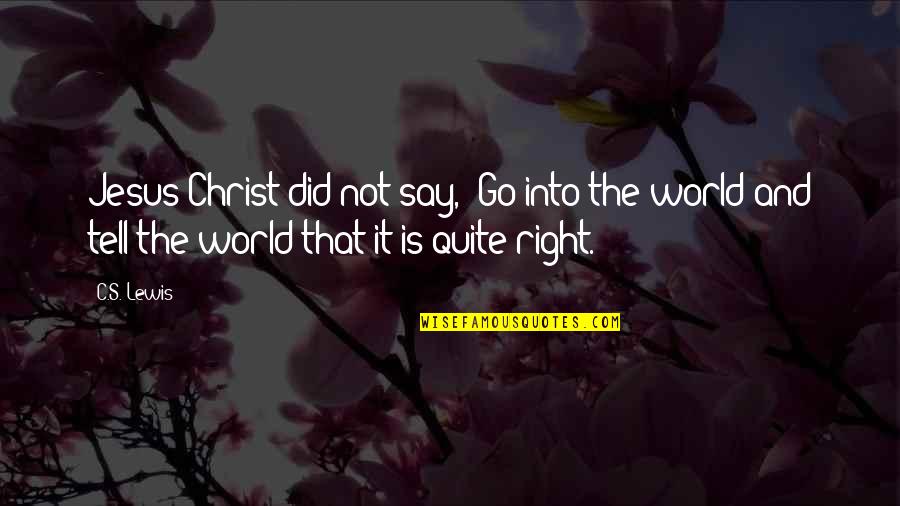 Go Into The World Quotes By C.S. Lewis: Jesus Christ did not say, 'Go into the Go Into The World Quotes By C.S. Lewis: Jesus Christ did not say, 'Go into the