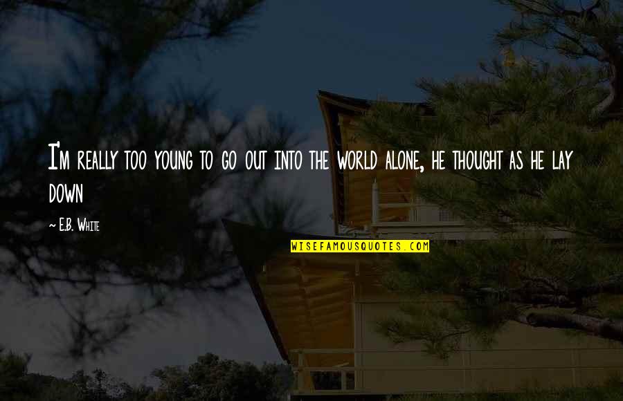 Go Into The World Quotes By E.B. White: I'm really too young to go out into