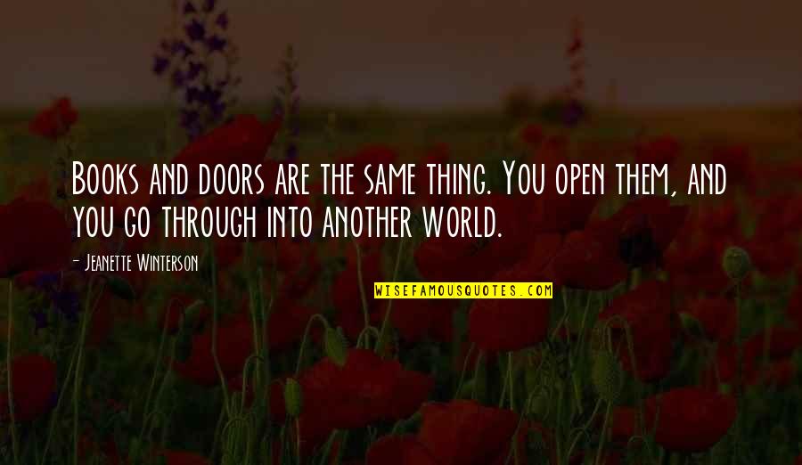 Go Into The World Quotes By Jeanette Winterson: Books and doors are the same thing. You Go Into The World Quotes By Jeanette Winterson: Books and doors are the same thing. You