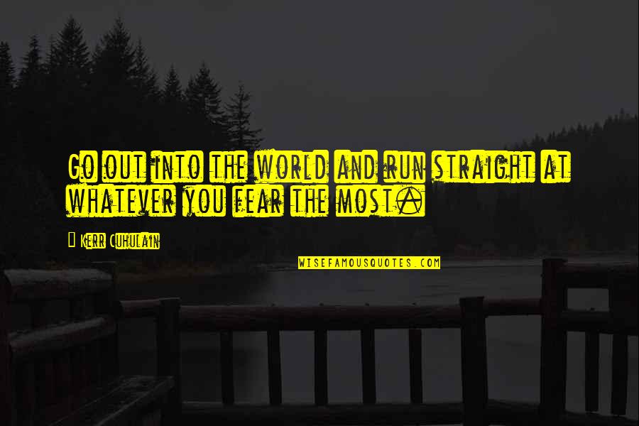 Go Into The World Quotes By Kerr Cuhulain: Go out into the world and run straight