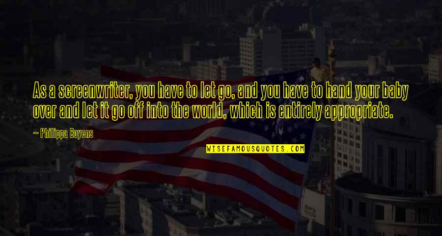 Go Into The World Quotes By Philippa Boyens: As a screenwriter, you have to let go, Go Into The World Quotes By Philippa Boyens: As a screenwriter, you have to let go,