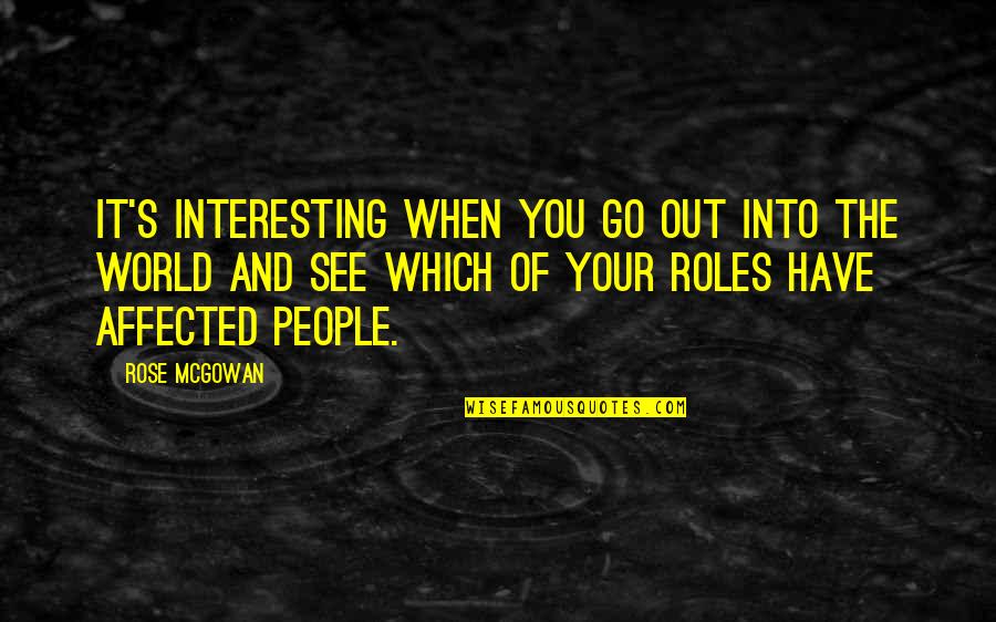 Go Into The World Quotes By Rose McGowan: It's interesting when you go out into the Go Into The World Quotes By Rose McGowan: It's interesting when you go out into the