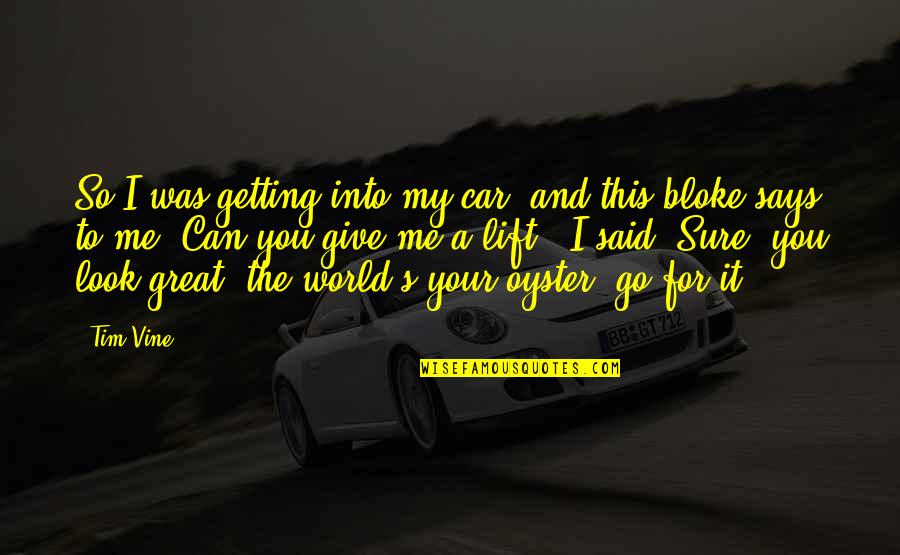 Go Into The World Quotes By Tim Vine: So I was getting into my car, and Go Into The World Quotes By Tim Vine: So I was getting into my car, and