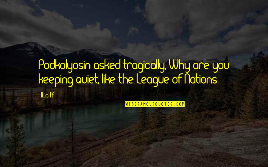 Go Kick Rocks Quotes By Ilya Ilf: Podkolyosin asked tragically, Why are you keeping quiet,