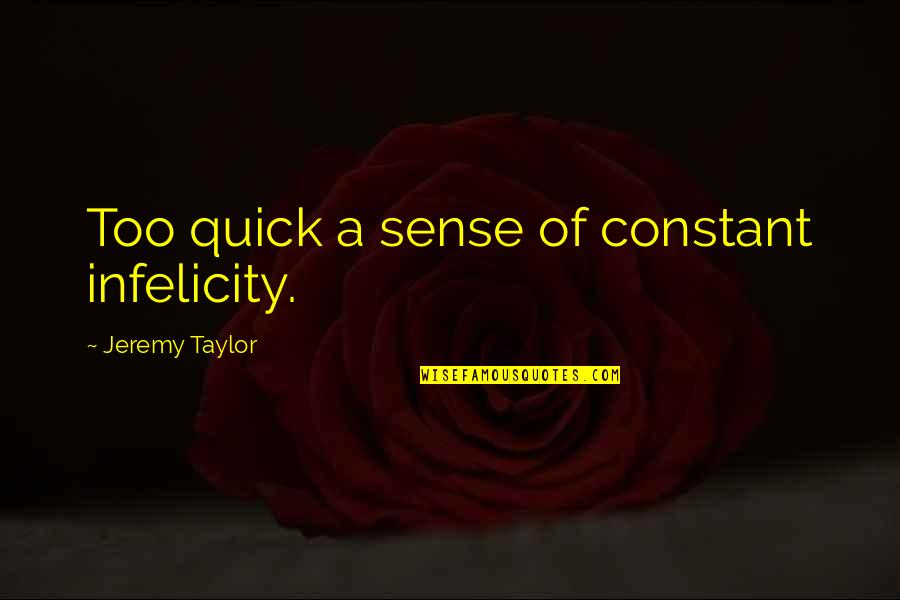 Go Light Your World Quotes By Jeremy Taylor: Too quick a sense of constant infelicity.