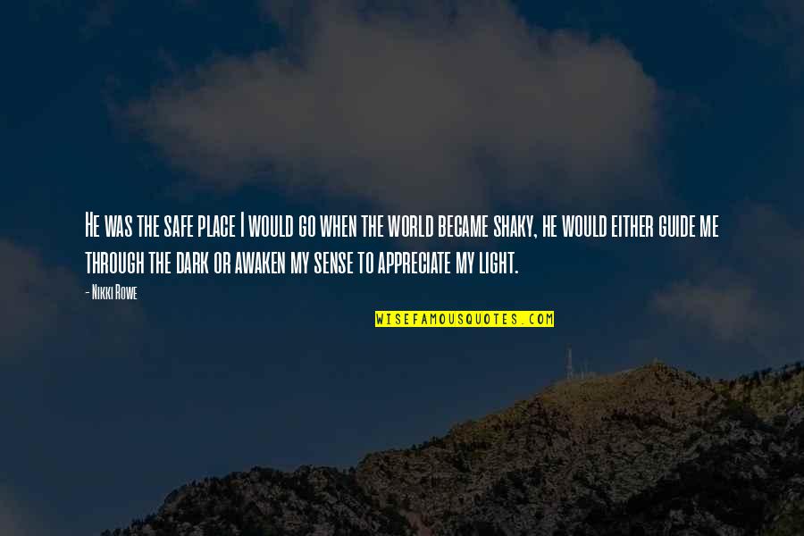 Go Light Your World Quotes By Nikki Rowe: He was the safe place I would go