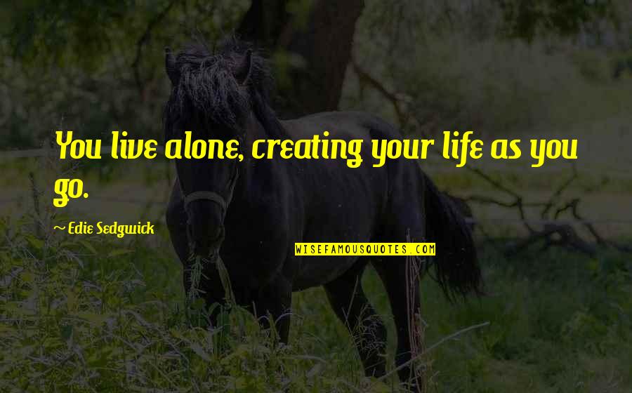 Go Live Your Life Quotes By Edie Sedgwick: You live alone, creating your life as you Go Live Your Life Quotes By Edie Sedgwick: You live alone, creating your life as you