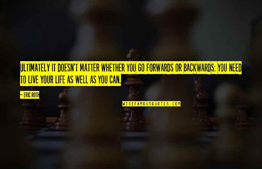 Go Live Your Life Quotes By Eric Roth: Ultimately it doesn't matter whether you go forwards Go Live Your Life Quotes By Eric Roth: Ultimately it doesn't matter whether you go forwards
