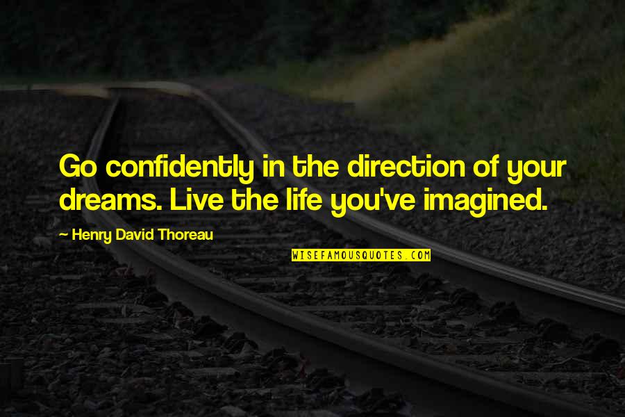 Go Live Your Life Quotes By Henry David Thoreau: Go confidently in the direction of your dreams. Go Live Your Life Quotes By Henry David Thoreau: Go confidently in the direction of your dreams.