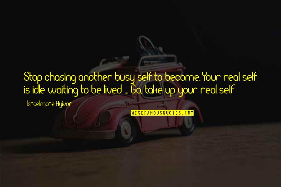 Go Live Your Life Quotes By Israelmore Ayivor: Stop chasing another busy self to become. Your Go Live Your Life Quotes By Israelmore Ayivor: Stop chasing another busy self to become. Your