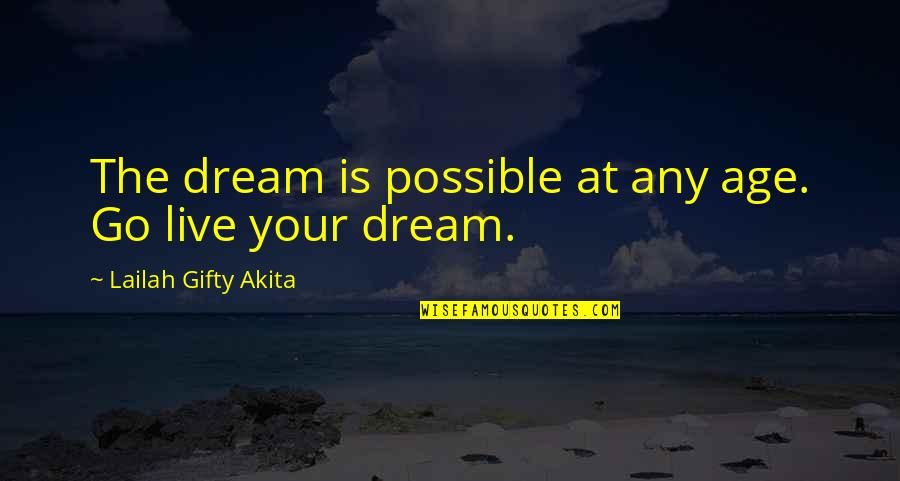 Go Live Your Life Quotes By Lailah Gifty Akita: The dream is possible at any age. Go Go Live Your Life Quotes By Lailah Gifty Akita: The dream is possible at any age. Go