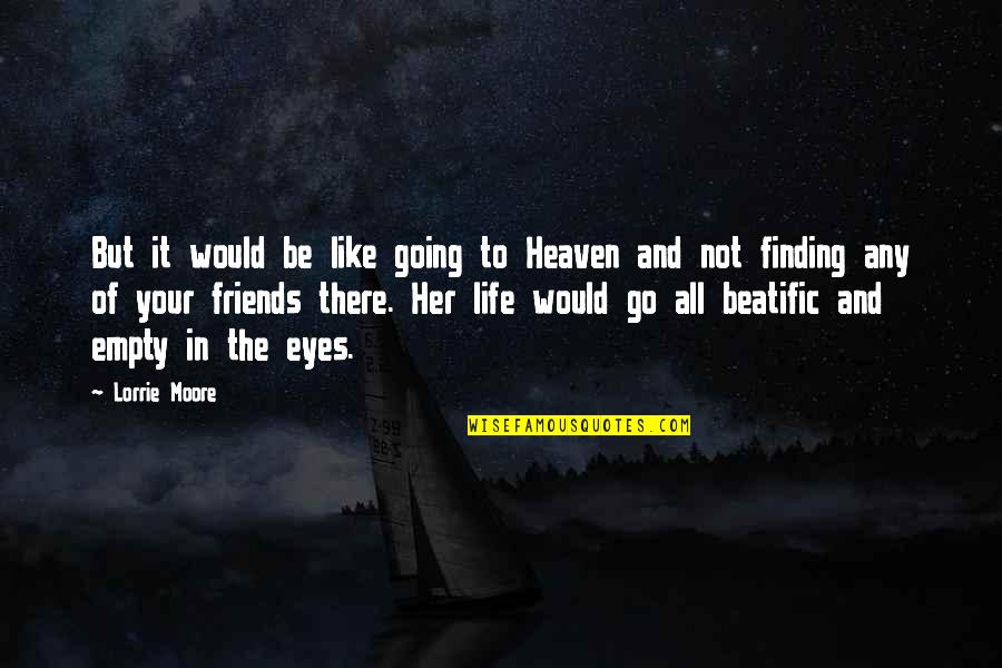 Go Live Your Life Quotes By Lorrie Moore: But it would be like going to Heaven Go Live Your Life Quotes By Lorrie Moore: But it would be like going to Heaven