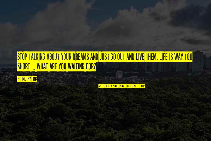 Go Live Your Life Quotes By Timothy Pina: STOP talking about your dreams and just go Go Live Your Life Quotes By Timothy Pina: STOP talking about your dreams and just go
