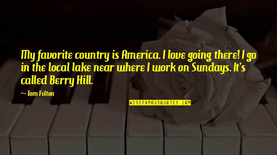 Go Local Quotes By Tom Felton: My favorite country is America. I love going