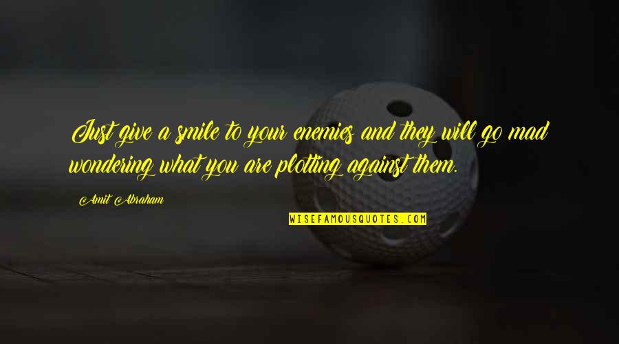 Go Mad Quotes By Amit Abraham: Just give a smile to your enemies and Go Mad Quotes By Amit Abraham: Just give a smile to your enemies and