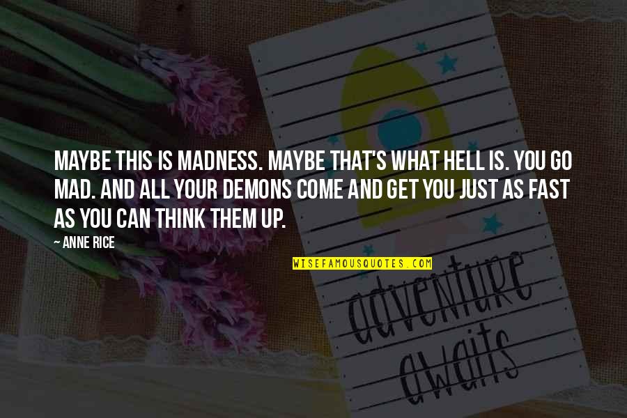Go Mad Quotes By Anne Rice: Maybe this is madness. Maybe that's what Hell Go Mad Quotes By Anne Rice: Maybe this is madness. Maybe that's what Hell
