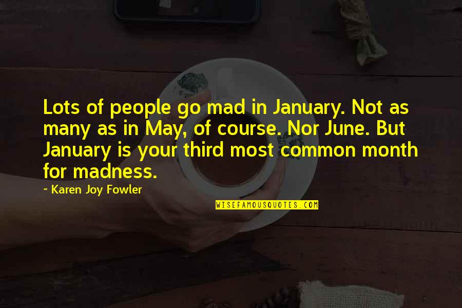 Go Mad Quotes By Karen Joy Fowler: Lots of people go mad in January. Not Go Mad Quotes By Karen Joy Fowler: Lots of people go mad in January. Not