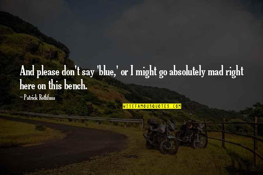 Go Mad Quotes By Patrick Rothfuss: And please don't say 'blue,' or I might Go Mad Quotes By Patrick Rothfuss: And please don't say 'blue,' or I might