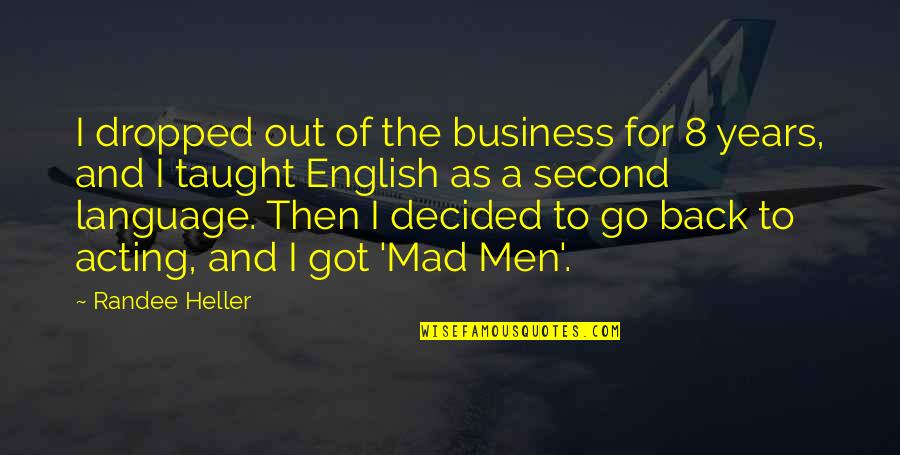 Go Mad Quotes By Randee Heller: I dropped out of the business for 8 Go Mad Quotes By Randee Heller: I dropped out of the business for 8