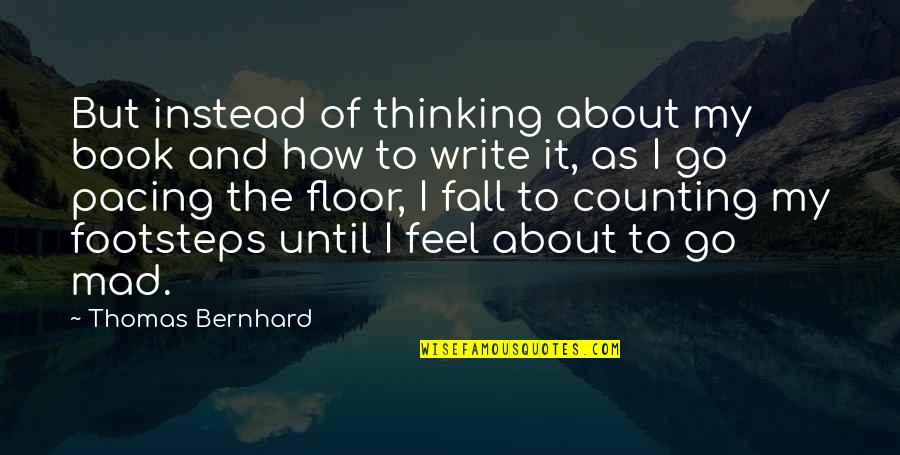 Go Mad Quotes By Thomas Bernhard: But instead of thinking about my book and Go Mad Quotes By Thomas Bernhard: But instead of thinking about my book and