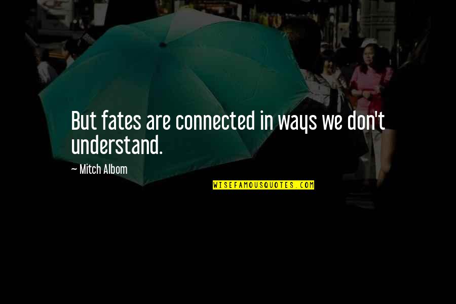 Go Mart Quotes By Mitch Albom: But fates are connected in ways we don't Go Mart Quotes By Mitch Albom: But fates are connected in ways we don't