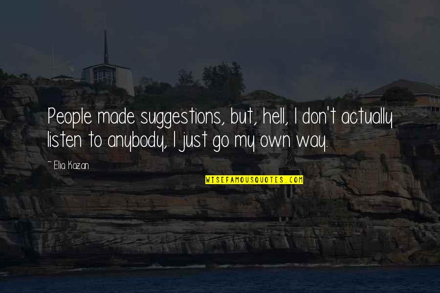 Go My Own Way Quotes By Elia Kazan: People made suggestions, but, hell, I don't actually
