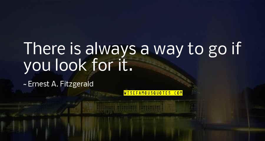 Go My Own Way Quotes By Ernest A. Fitzgerald: There is always a way to go if