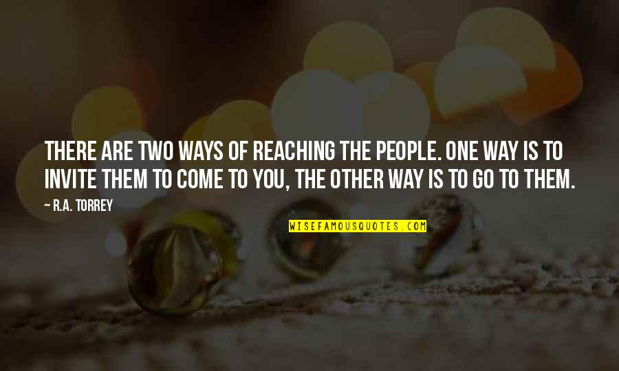 Go My Own Way Quotes By R.A. Torrey: There are two ways of reaching the people. Go My Own Way Quotes By R.A. Torrey: There are two ways of reaching the people.