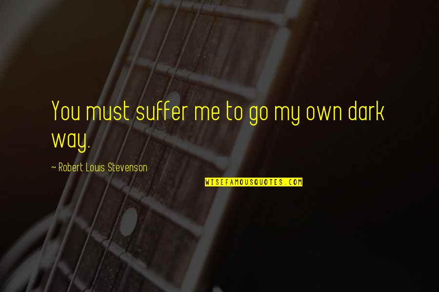 Go My Own Way Quotes By Robert Louis Stevenson: You must suffer me to go my own