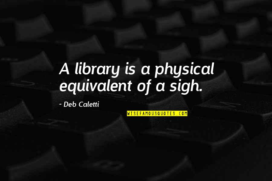 Go Negosyo Quotes By Deb Caletti: A library is a physical equivalent of a