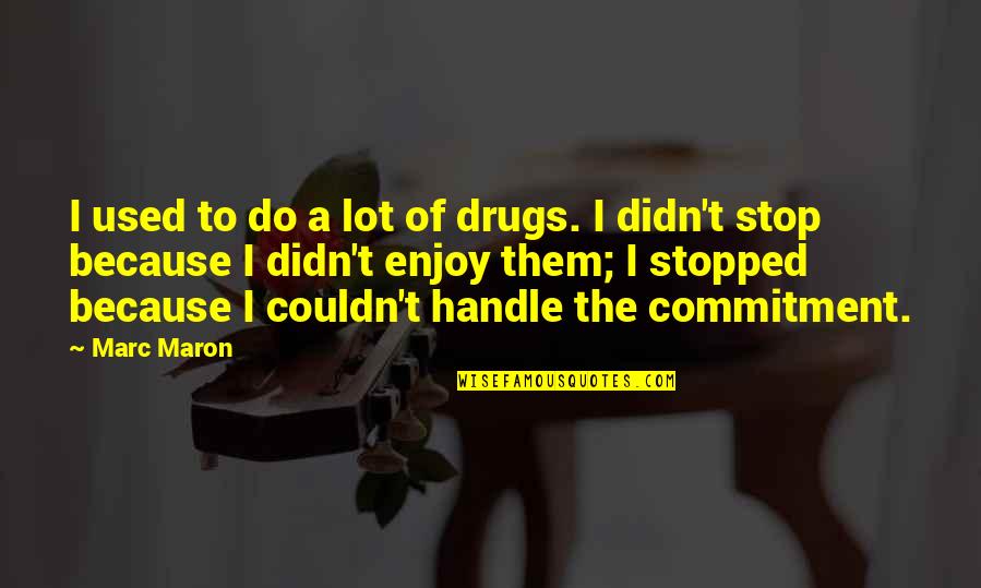 Go Noles Quotes By Marc Maron: I used to do a lot of drugs.
