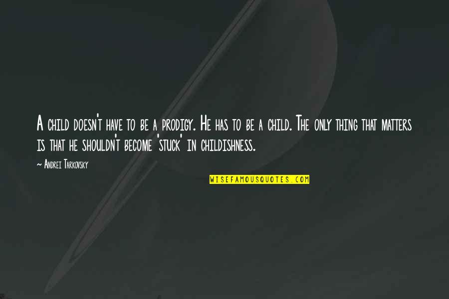 Go Noodle Dance Quotes By Andrei Tarkovsky: A child doesn't have to be a prodigy.