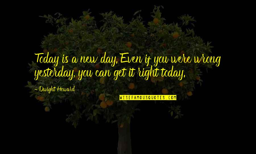 Go Noodle Dance Quotes By Dwight Howard: Today is a new day. Even if you