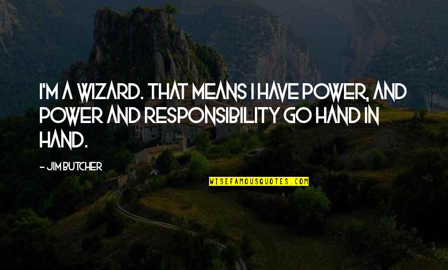 Go Off Hand Quotes By Jim Butcher: I'm a wizard. That means I have power,