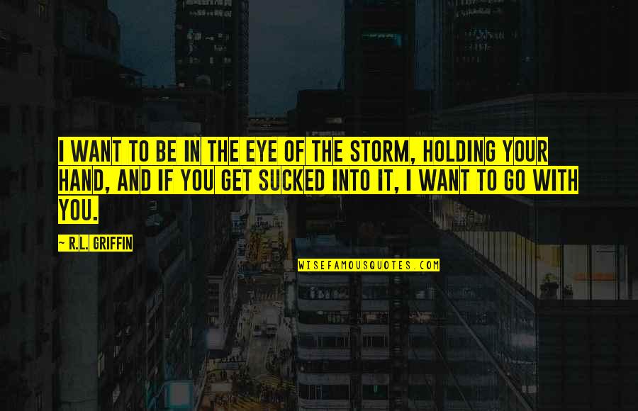 Go Off Hand Quotes By R.L. Griffin: I want to be in the eye of