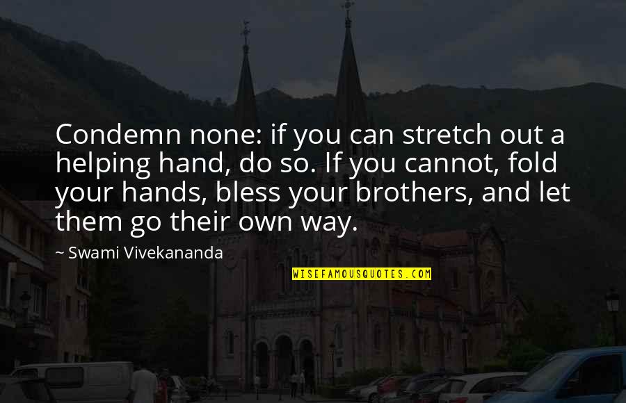 Go Off Hand Quotes By Swami Vivekananda: Condemn none: if you can stretch out a