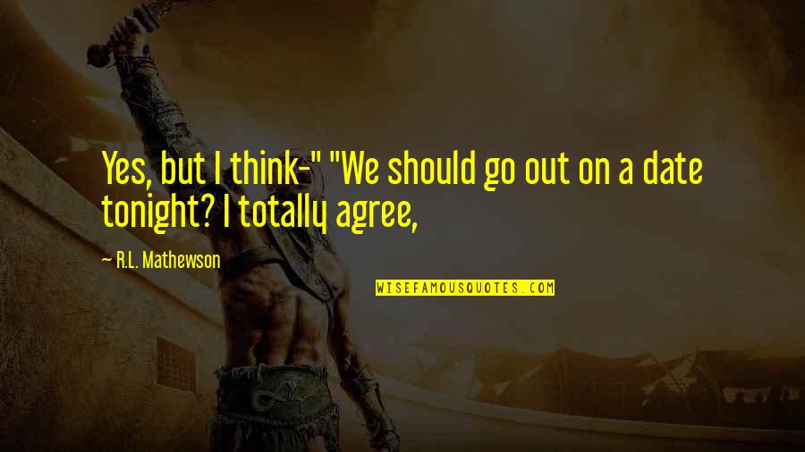 Go On A Date Quotes By R.L. Mathewson: Yes, but I think-" "We should go out