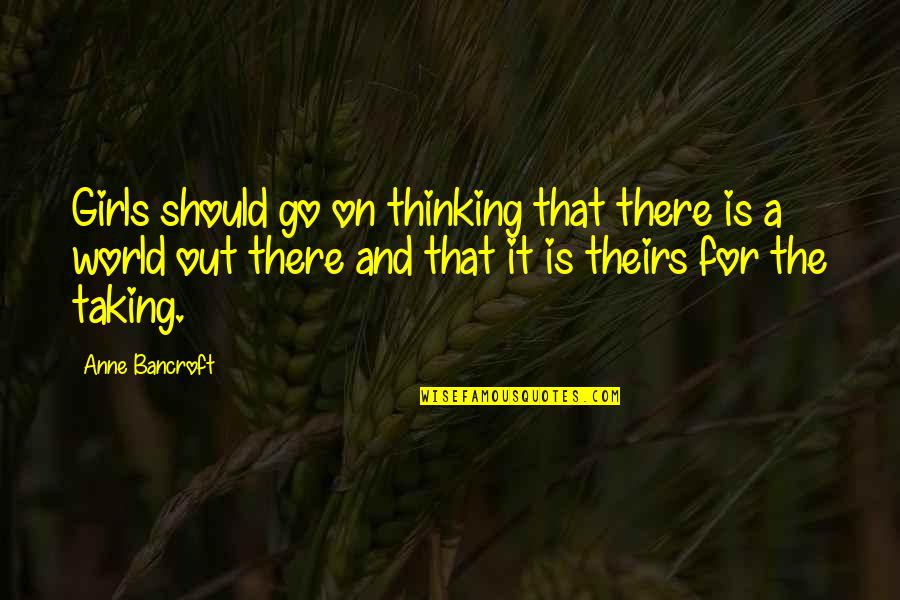 Go On Girl Quotes By Anne Bancroft: Girls should go on thinking that there is