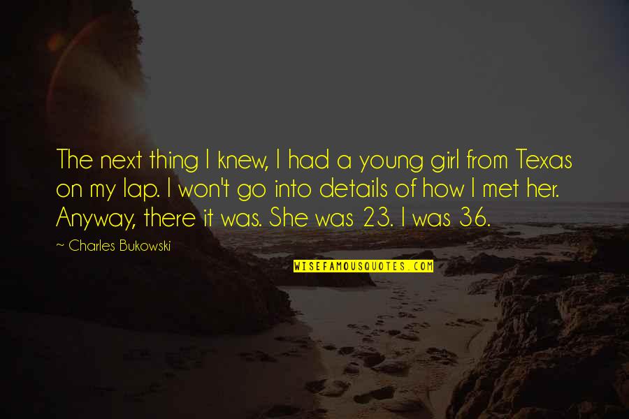 Go On Girl Quotes By Charles Bukowski: The next thing I knew, I had a Go On Girl Quotes By Charles Bukowski: The next thing I knew, I had a