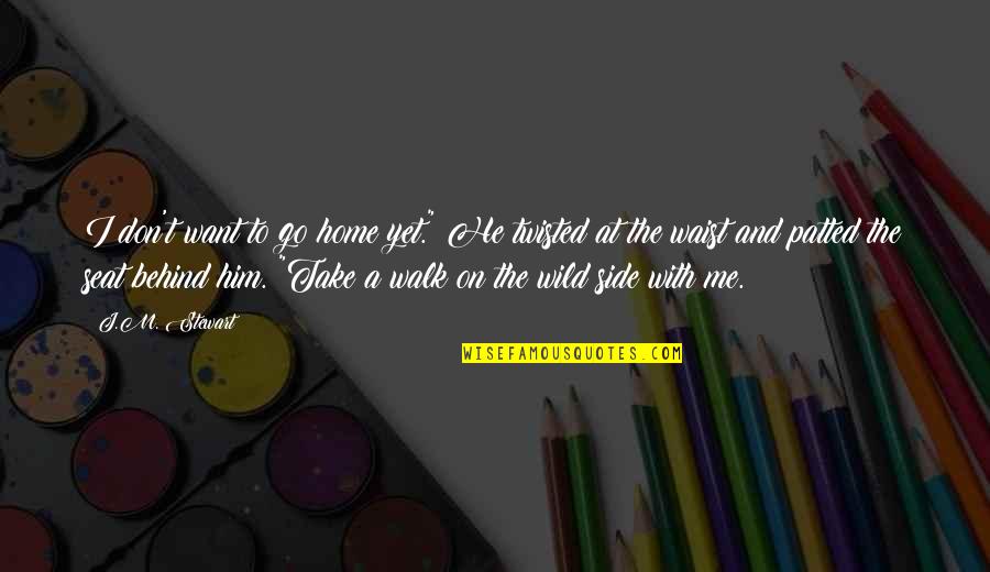 Go On Girl Quotes By J.M. Stewart: I don't want to go home yet." He