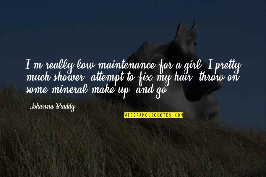 Go On Girl Quotes By Johanna Braddy: I'm really low maintenance for a girl. I